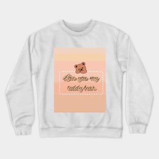 love you my teddy bear Crewneck Sweatshirt